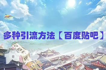 贴吧引流的关键是什么，成功推广的核心方法详解