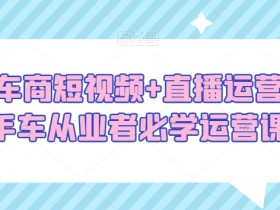 如何通过短视频优化二手车品牌营销，短视频如何帮助提升二手车品牌影响力
